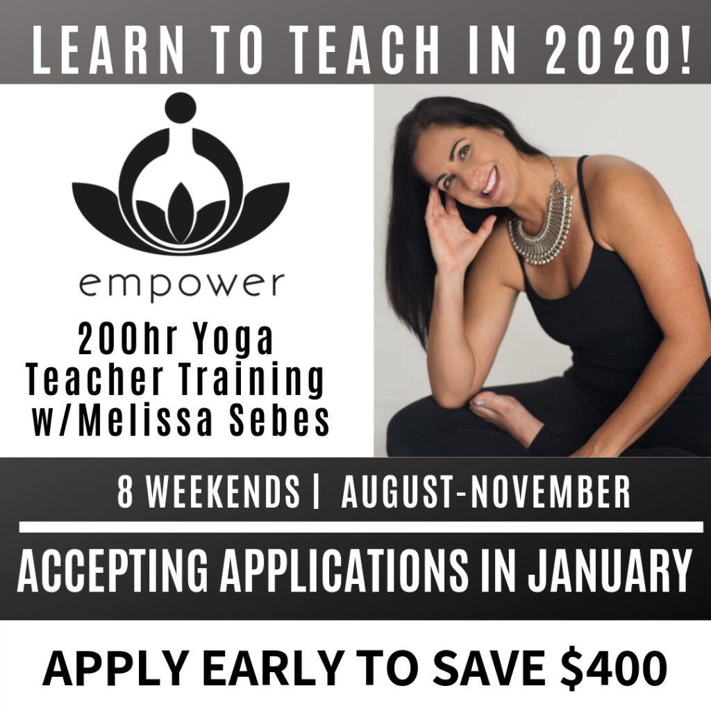200hr Yoga Teacher Training with Melissa Sebes, 8 weekends August-November. Accepting Applications in January. Apply early to save $400